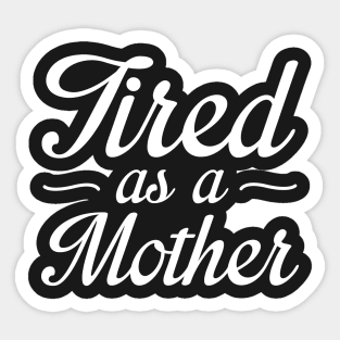 Tired As A Mother Sticker